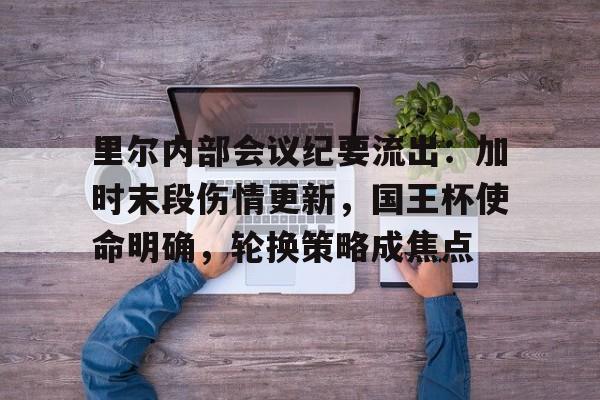 九游-关于里尔内部会议纪要流出：加时末段伤情更新，国王杯使命明确，轮换策略成焦点的信息-九游